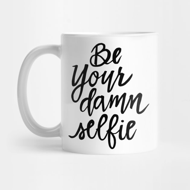 Be Your Damn Selfie by TheGypsyGoddess